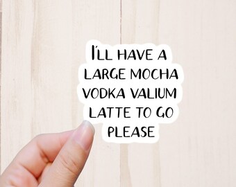 May include: White sticker with black text that reads "I'll have a large mocha vodka valium latte to go please."