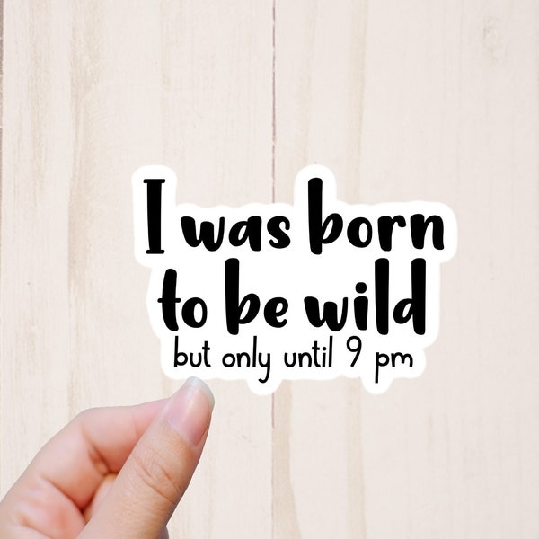 Funny Computer Stickers, I Was Born To Be Wild But Only Until 9 pm Sticker, Sarcastic Stickers, Adulting Stickers