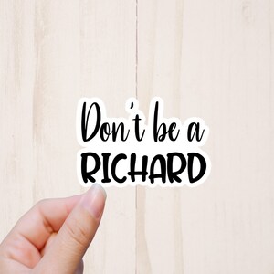 Don&#39;t Be a Richard Sticker, Funny Sarcastic Stickers, Tumbler Sticker