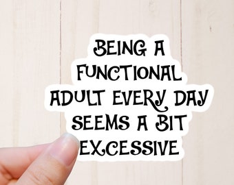 Funny Stickers, Adult Humor Sticker, Sarcastic Stickers, Being a Functional Adult Every Day Seems a bit Excessive