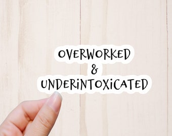 Overworked & Underintoxicated Sticker, Funny Stickers, Adult Alcohol Humor Sticker