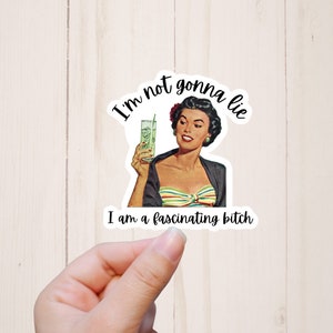 Funny Inappropriate Sticker, Retro Housewife, I'm Not Gonna Lie, Fascinating Bitch, Water Resistant Mature Humor, Best Friend Gift