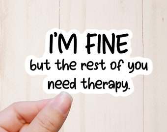 I'm Fine But the Rest of You Need Therapy Sticker, Sarcastic Stickers, Funny Stickers, Adult Humor Sticker, Stickers with Sayings