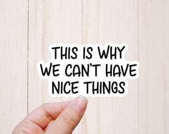 Funny Sticker, This is Why We Can't Have Nice Things, Sarcastic Quotes Sticker, Water Resistant, Laptop Stickers