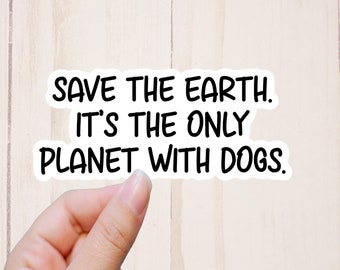 Save The Earth It's The Only Planet With Dogs Sticker, Funny Stickers, Stickers with Sayings, Dog Sticker
