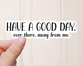 Have a Good Day Sticker, Funny Stickers, Laptop Sticker, Snarky Sarcastic Stickers