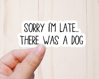 Sorry I'm Late There Was A Dog Sticker, Funny Stickers, Stickers with Sayings, Sarcastic Stickers