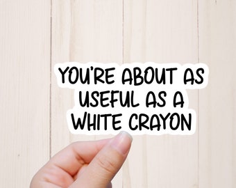 Funny Stickers, You're About As Useful As A White Crayon, Sarcastic Snarky Stickers, Water Resistant Laptop Stickers