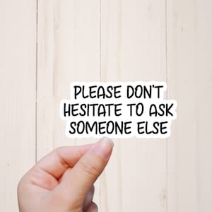 Funny Stickers, Please Don&#39;t Hesitate To Ask Someone Else, Snarky Stickers, Water Resistant Computer Stickers, Sarcastic Coworker Gift