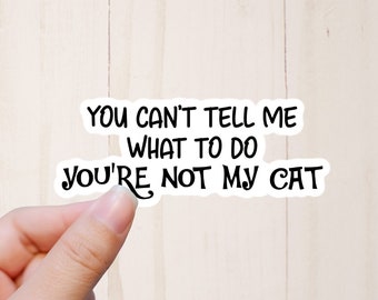 Funny Cat Sticker, You Can't Tell Me What To Do You're Not My Cat, Cat Owner Gift, Cat Mom Gift, Laptop Decals