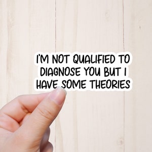 I'm Not Qualified to Diagnose You But I Have Some Theories Sticker, Sarcastic Stickers, Funny Stickers, Tumbler Sticker