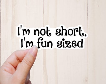 Funny Sarcastic Sticker: I'm Not Short, I'm Fun Sized