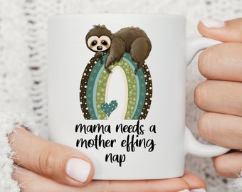Mama Mug, Mama Needs A Mother Effing Nap, Tired Mama Gift, New Mom Gift, Funny Mom Mug, Mom Life Mug, New Mom Coffee Mug, Sloth Mug