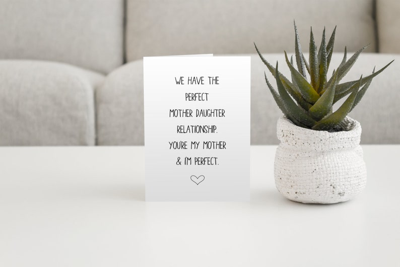 May include: A white card with black text that reads "We have the perfect mother daughter relationship. You're my mother & I'm perfect." with a small heart at the bottom.
