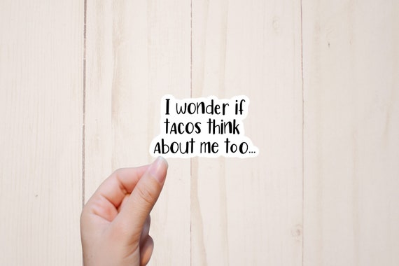 I Wonder If Tacos Think About Me Too Sticker, Funny Taco Sticker