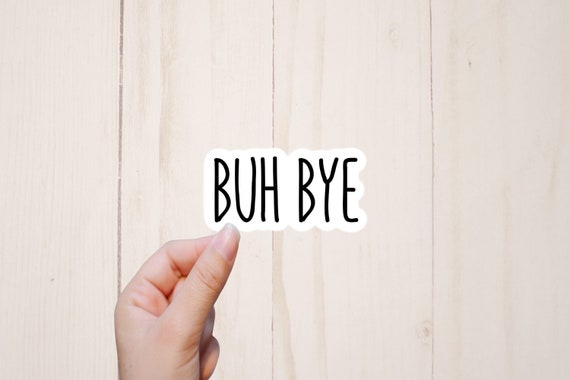 Buh Bye Sticker Funny Stickers Sarcastic Stickers Laptop - Etsy