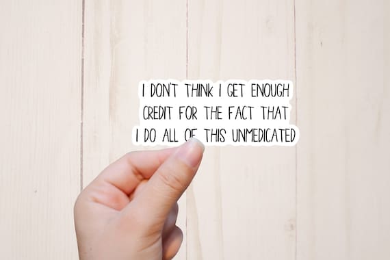 Sarcastic Sticker, Funny Stickers, Adult Humor Sticker, I Do All of This Unmedicated