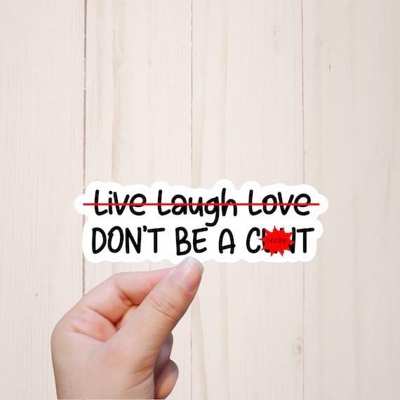 Live Laugh Love Don t Be a Cunt Sticker Funny Inappropriate Stickers Mature Adult Humor Best Friend Stickers