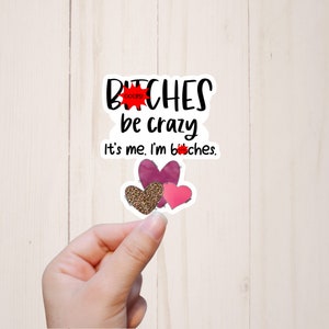 Bitches Be Crazy Sticker, It's Me, Mature Adult Humor, Best Friend Sticker, Water Bottle Sticker