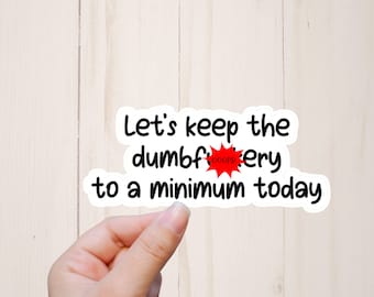 Let&#39;s Keep the Dumbfuckery to a Minimum Today Sticker, Funny Stickers, Mature Adult Humor