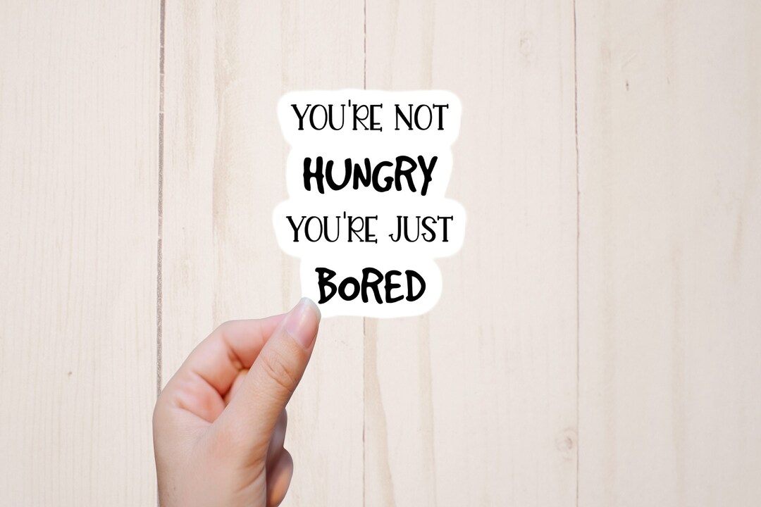 Funny Sticker, You're Not Hungry You're Just Bored, Laptop Sticker Etsy