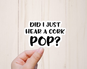 Sarcastic Adult Humor Sticker, Funny Tumbler Stickers, Funny Alcohol Drinking Stickers, Did I Just Hear A Cork Pop, Wine Drinker Gift