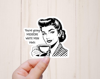 Feminist Sticker, You're Giving Mediocre White Man Vibes, FDT, Equality Sticker, Snarky