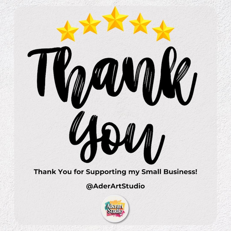 May include: A white background with the words "Thank You" in large, black, cursive font. Above the text are five gold stars. Below the text is the phrase "Thank You for Supporting my Small Business!" and the shop's social media handle.