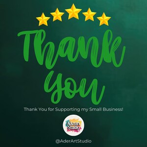 May include: Green chalkboard with the text "Thank you" in green cursive writing. Five gold stars are above the text. Below the text is the phrase "Thank You for Supporting my Small Business!" in white text. A red, yellow, and green circle with the text "Aderart Studio" is below the phrase. The text "@AderArtStudio" is below the circle.