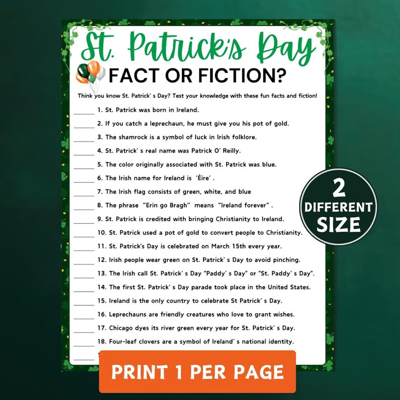 May include: A printable St. Patrick's Day fact or fiction game with 18 questions. The game is designed to be printed one per page. The text on the page is in black and green. The background is white with a green shamrock pattern.