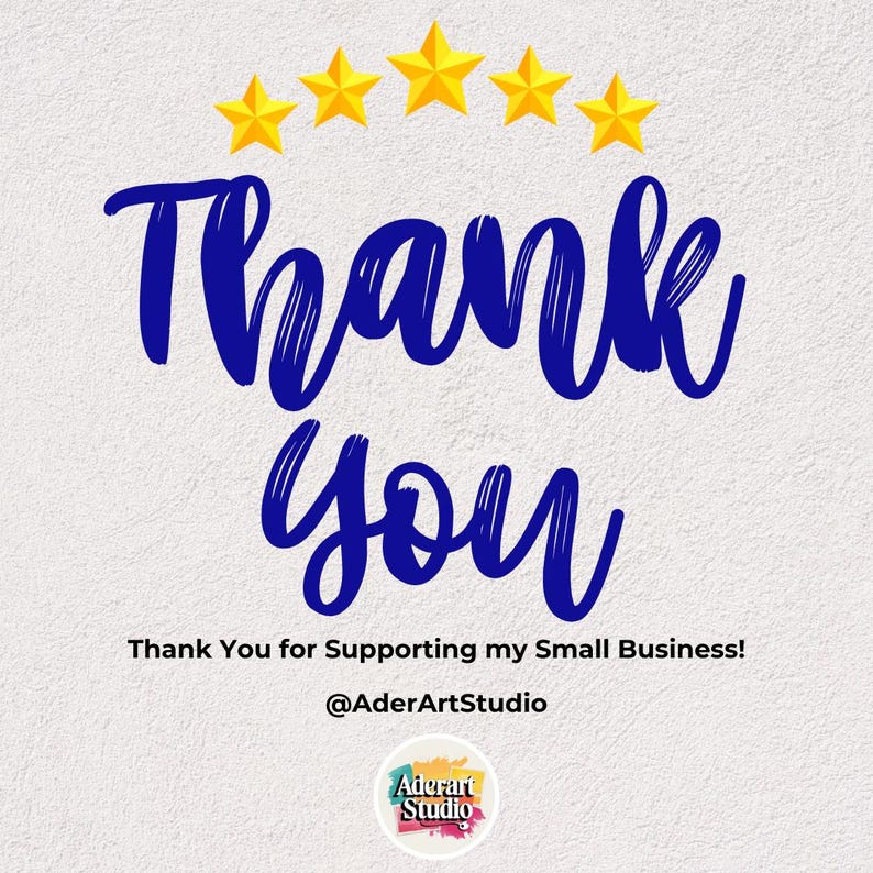 May include: A digital graphic with the words "Thank You" in blue script, with five gold stars above. The text "Thank You for Supporting my Small Business!" is below, along with the shop's name, @AderArtStudio.