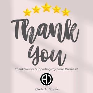 May include: Thank you text with five gold stars above the text. Below the text is a logo with the letter A in a circle and the text "@AderArtStudio". The text below the logo reads "Thank You for Supporting my Small Business!"
