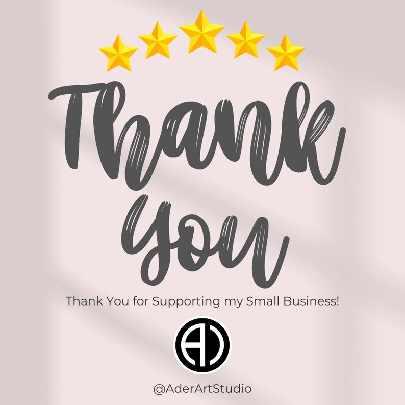 May include: Thank you text with five gold stars above the text. Below the text is a logo with the letter A in a circle and the text "@AderArtStudio". The text below the logo reads "Thank You for Supporting my Small Business!"