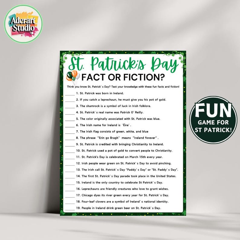 May include: A green and white printable St. Patrick's Day game with the title "St. Patrick's Day Fact or Fiction?" and 19 questions about St. Patrick's Day traditions and folklore. The game is designed to test your knowledge of St. Patrick's Day facts and fiction.