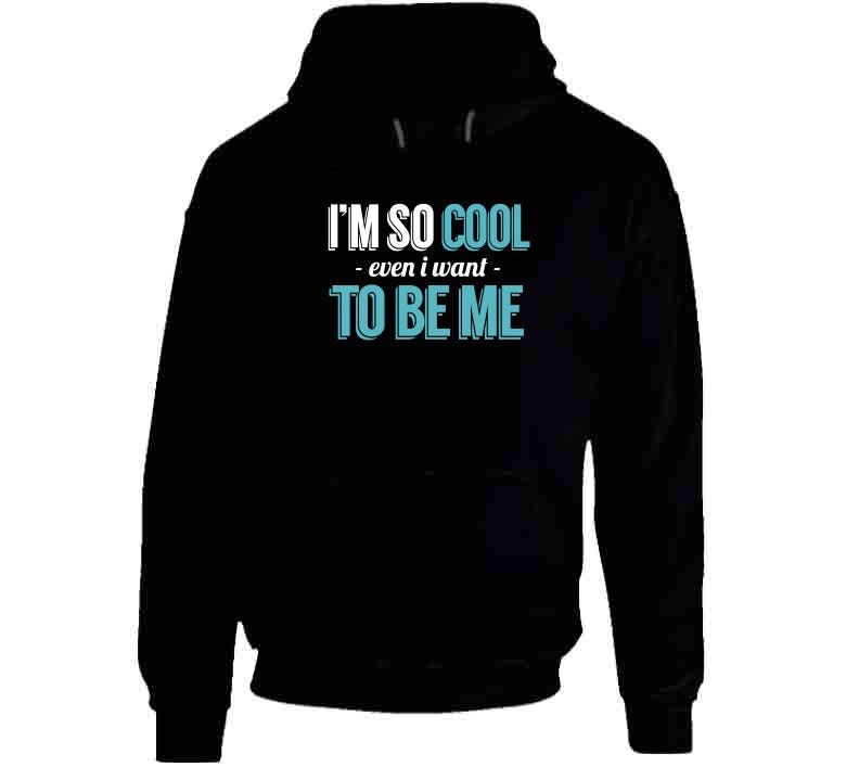 I'm So Cool Even I Want To Be Me T-shirt Awesomeness | Etsy