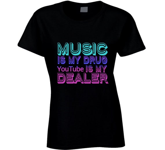 Music Is My Drug Youtube Is My Dealer Cool Funny Gift Ladies T Etsy