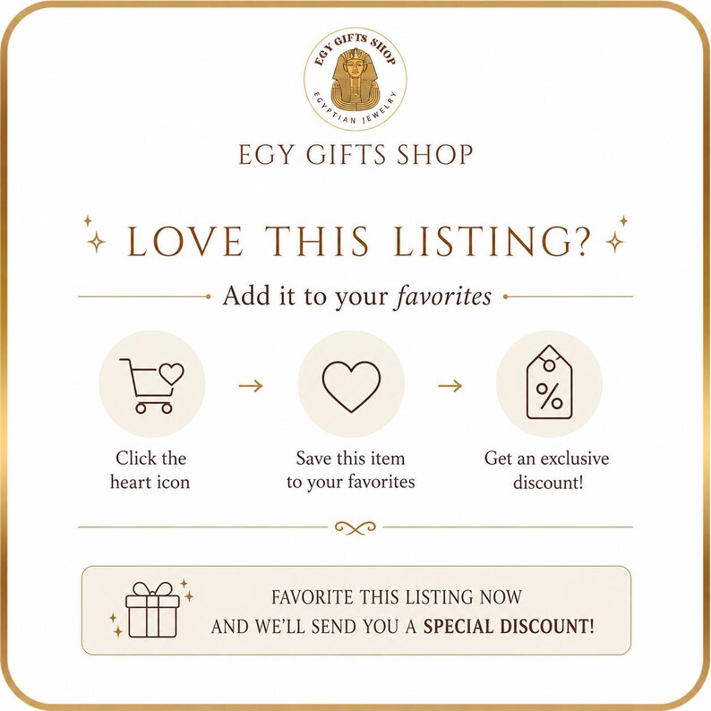 May include: A square graphic with a gold border featuring the text EGY GIFTS SHOP and a pharaoh logo. It displays instructions to click the heart icon, save the item to favourites, and receive a discount, ending with the text FAVORITE THIS LISTING NOW AND WE'LL SEND YOU A SPECIAL DISCOUNT!