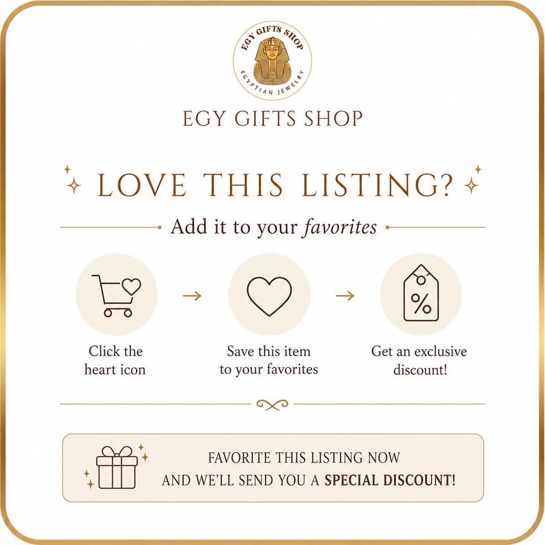 May include: A square graphic with a gold border featuring the text EGY GIFTS SHOP and a pharaoh logo. It displays instructions to click the heart icon, save the item to favorites, and receive a discount, ending with the text FAVORITE THIS LISTING NOW AND WE'LL SEND YOU A SPECIAL DISCOUNT!
