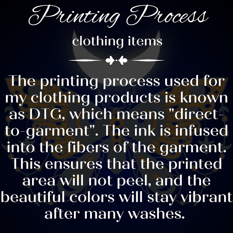 May include: Text explaining the direct-to-garment (DTG) printing process used for clothing items. The ink is infused into the fibers of the garment, ensuring that the printed area will not peel and the colors will stay vibrant after many washes.