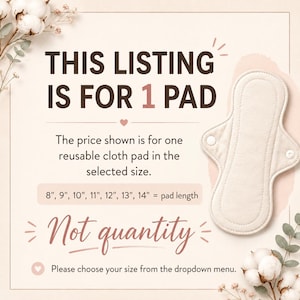 May include: A reusable cloth pad with white snap buttons, displayed alongside text stating: THIS LISTING IS FOR 1 PAD. The price shown is for one reusable cloth pad in the selected size. 8", 9", 10", 11", 12", 13", 14" = pad length. Not quantity. Please choose your size from the dropdown menu.