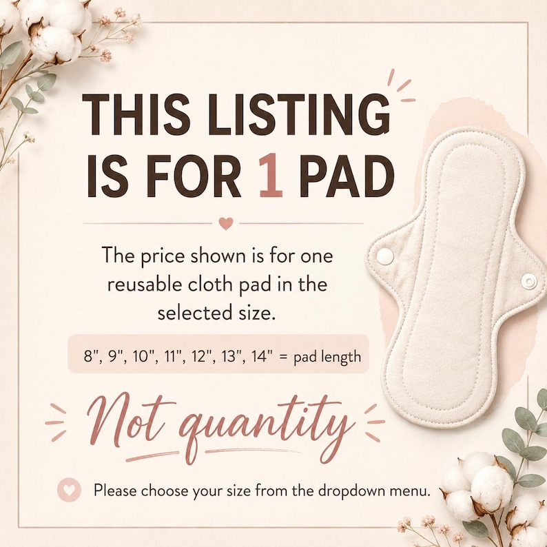 May include: A reusable cloth pad with white snap buttons, displayed alongside text stating: THIS LISTING IS FOR 1 PAD. The price shown is for one reusable cloth pad in the selected size. 8", 9", 10", 11", 12", 13", 14" = pad length. Not quantity. Please choose your size from the dropdown menu.