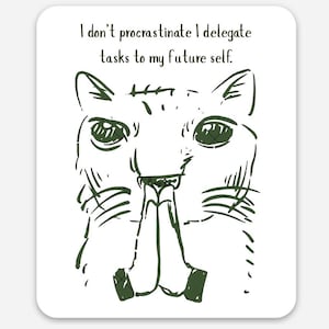 May include: A white rectangular sticker featuring a dark green line drawing of a cat with its paws pressed together in a prayer-like gesture. Above the cat, the text reads: I don't procrastinate I delegate tasks to my future self.