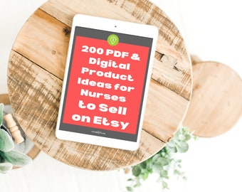 200 PDF & Digital Product Ideas for Nurses to Sell on Etsy!