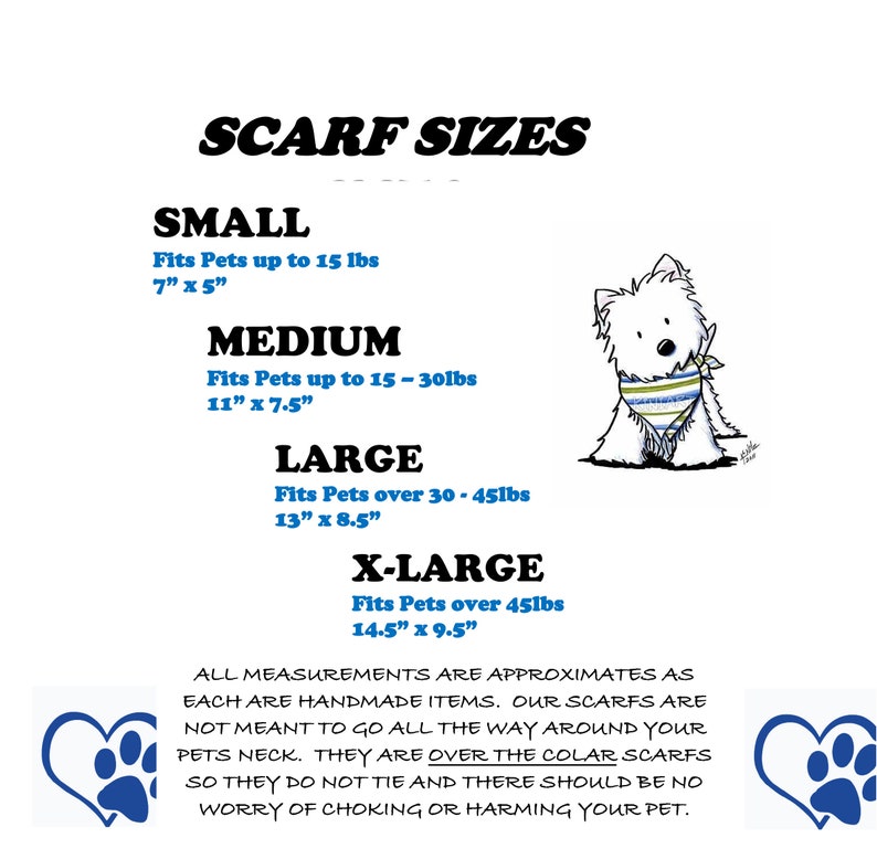 May include: A chart showing scarf sizes for pets, with measurements in inches. The chart includes four sizes: small, medium, large, and x-large. Each size is described with the weight range of pets it fits and the scarf's dimensions. The chart also includes a note that all measurements are approximate and that the scarves are handmade. The chart is illustrated with a cartoon of a white dog wearing a blue and green striped scarf.