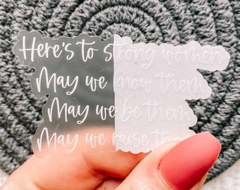 Feminist Stickers, Here’s To Strong Women, May We Know Them, May We Be Them, May We Raise Them, Empowered Women Stickers | CLEAR STICKER