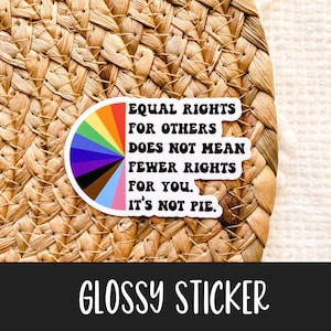 May include: Glossy sticker with a rainbow pie chart and the text "EQUAL RIGHTS FOR OTHERS DOES NOT MEAN FEWER RIGHTS FOR YOU. IT'S NOT PIE."