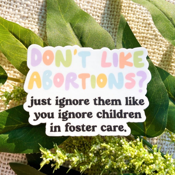 Don't Like Abortions Just Ignore Them Like You Ignore Children In Foster Care Sticker, Pro Choice Stickers, Roe v Wade | SEMI-MATTE STICKER