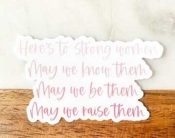 Feminist Stickers, Heres To Strong Women, May We Know Them, May We Be Them, May We Raise Them, Empowered Women Stickers | SEMI-MATTE STICKER