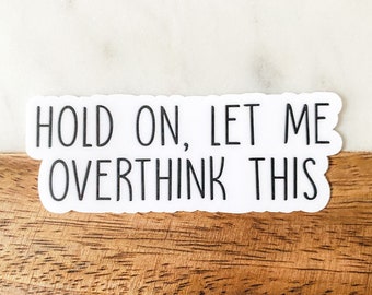 Anxiety Stickers, Overthinking Stickers, Hold On Let Me Overthink This Sticker, Laptop Stickers, Water Bottle Stickers, Vinyl Stickers