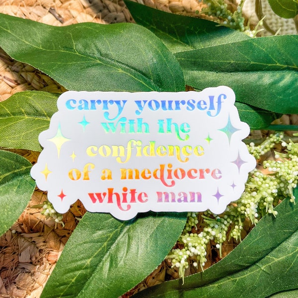 Transportez-vous avec l'assurance d'un homme blanc médiocre, Sticker féministe drôle, Sticker masculinité toxique | AUTOCOLLANT HOLOGRAPHIQUE